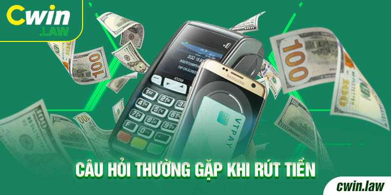 Câu hỏi thường gặp khi rút tiền Cwin