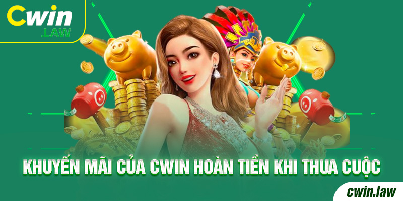 Khuyến mãi Cwin hoàn tiền khi thua cuộc