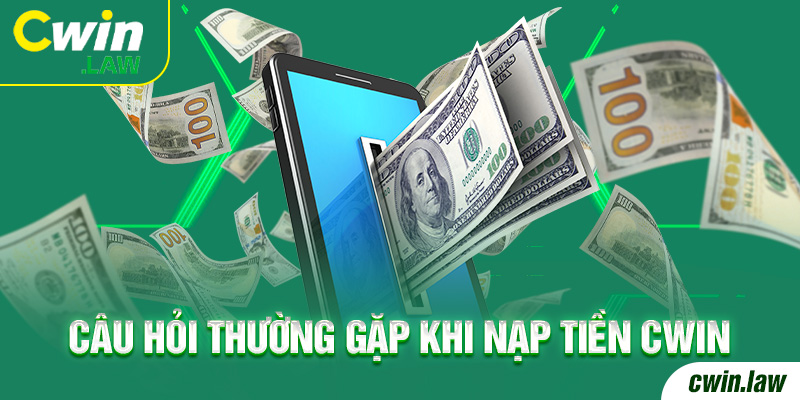 Những câu hỏi thường gặp khi nạp tiền Cwin