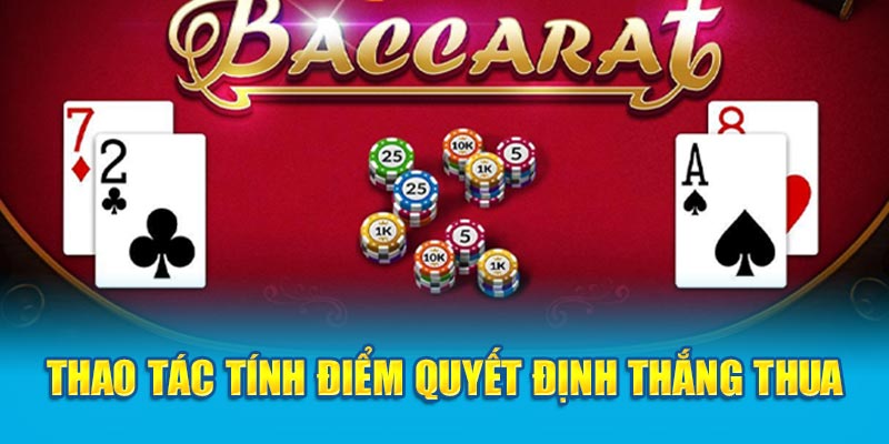 Thao tác tính điểm quyết định thắng thua game Baccarat